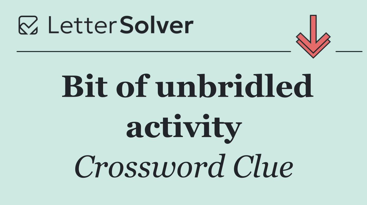 Bit of unbridled activity