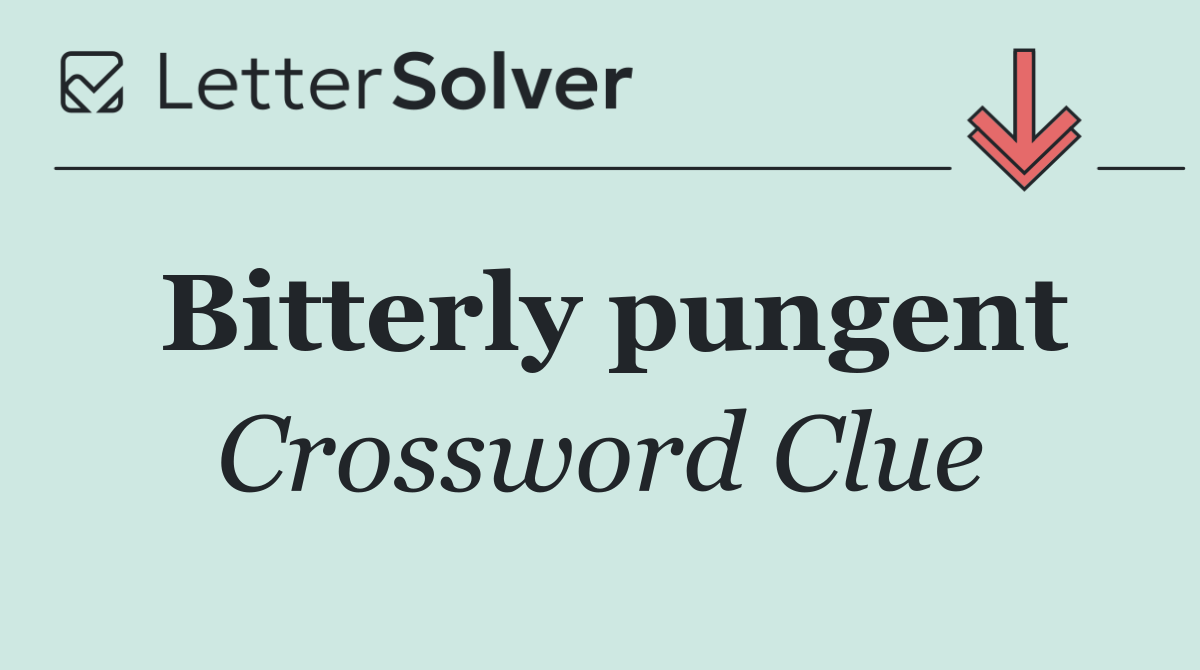 Bitterly pungent