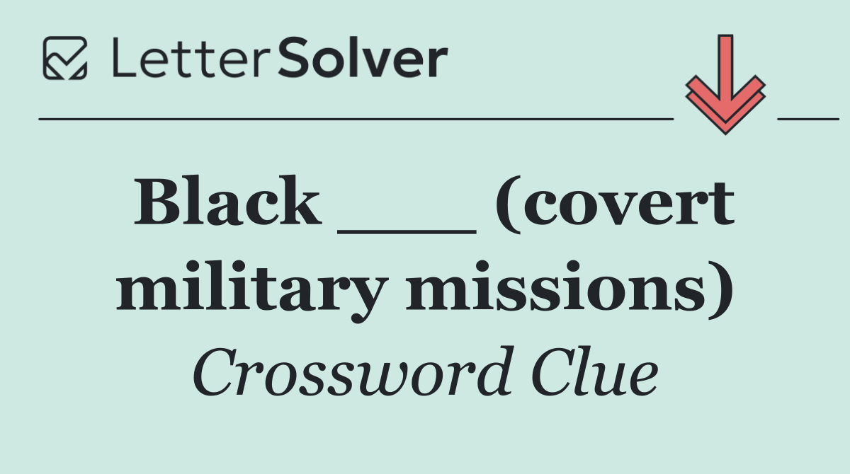 Black ___ (covert military missions)
