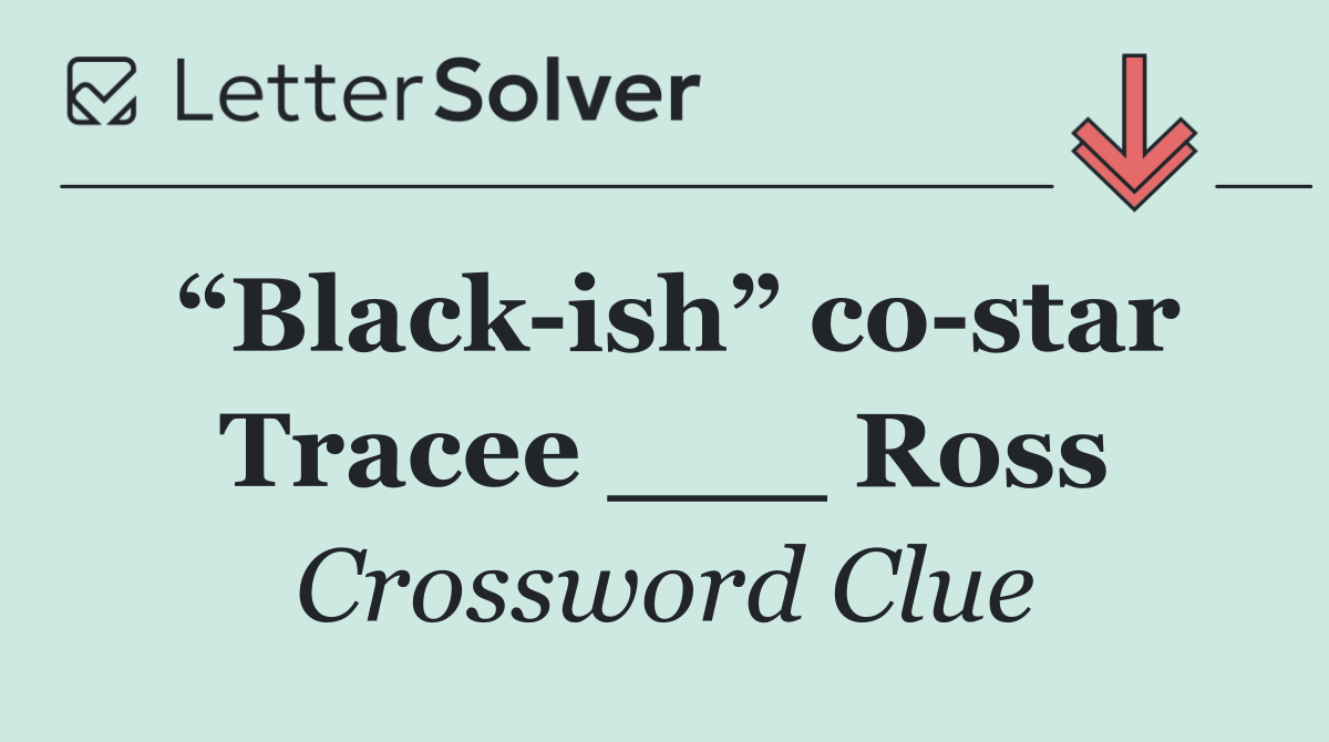 “Black ish” co star Tracee ___ Ross