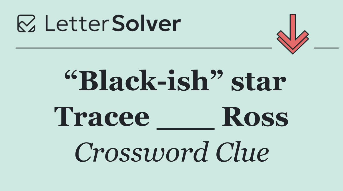 “Black ish” star Tracee ___ Ross