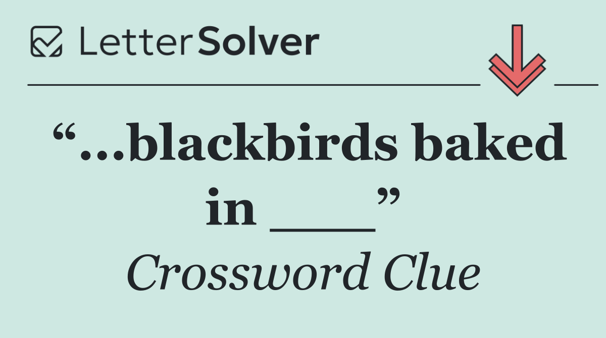 “...blackbirds baked in ___”