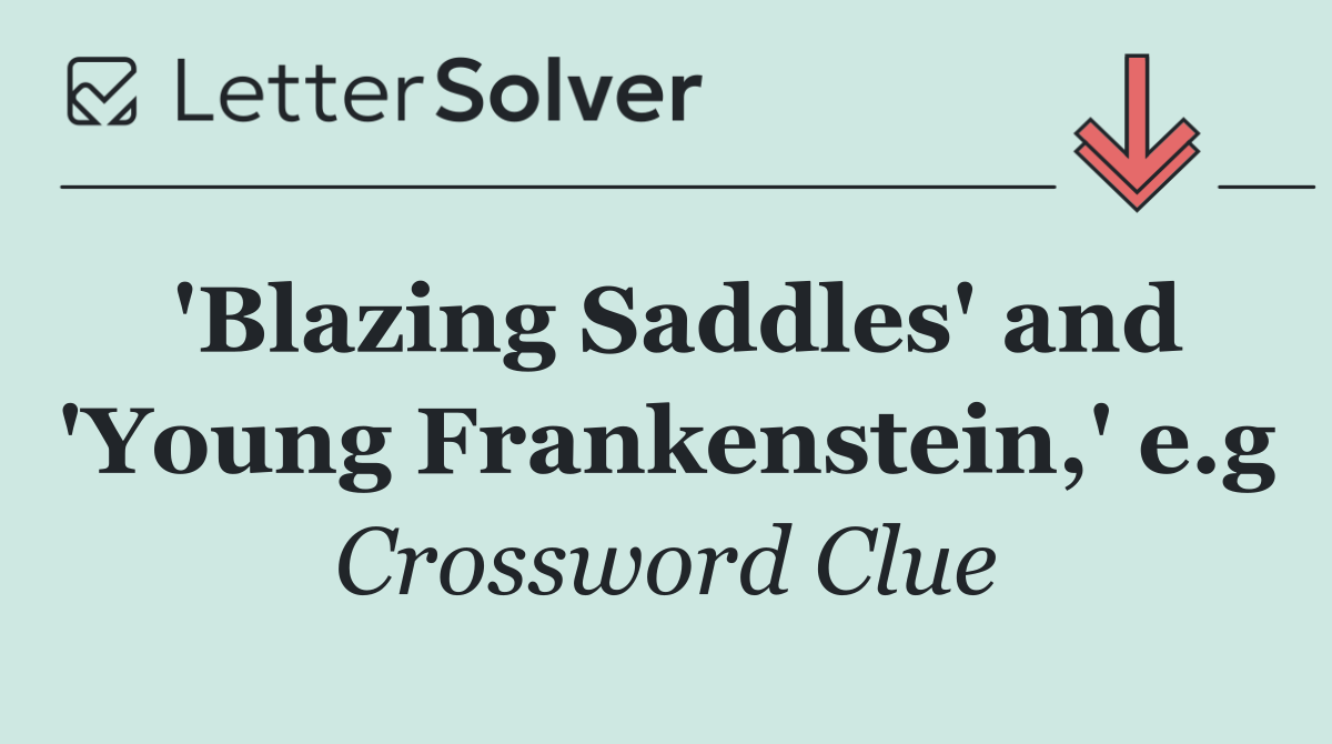 'Blazing Saddles' and 'Young Frankenstein,' e.g
