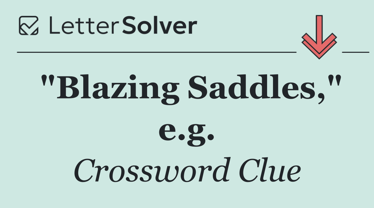"Blazing Saddles," e.g.