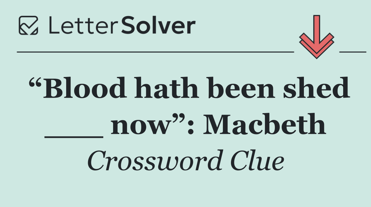 “Blood hath been shed ___ now”: Macbeth