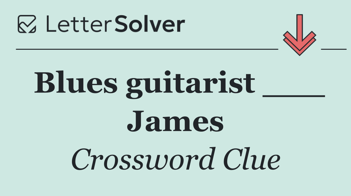 Blues guitarist ___ James