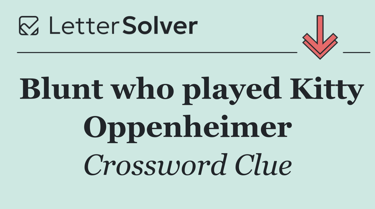 Blunt who played Kitty Oppenheimer