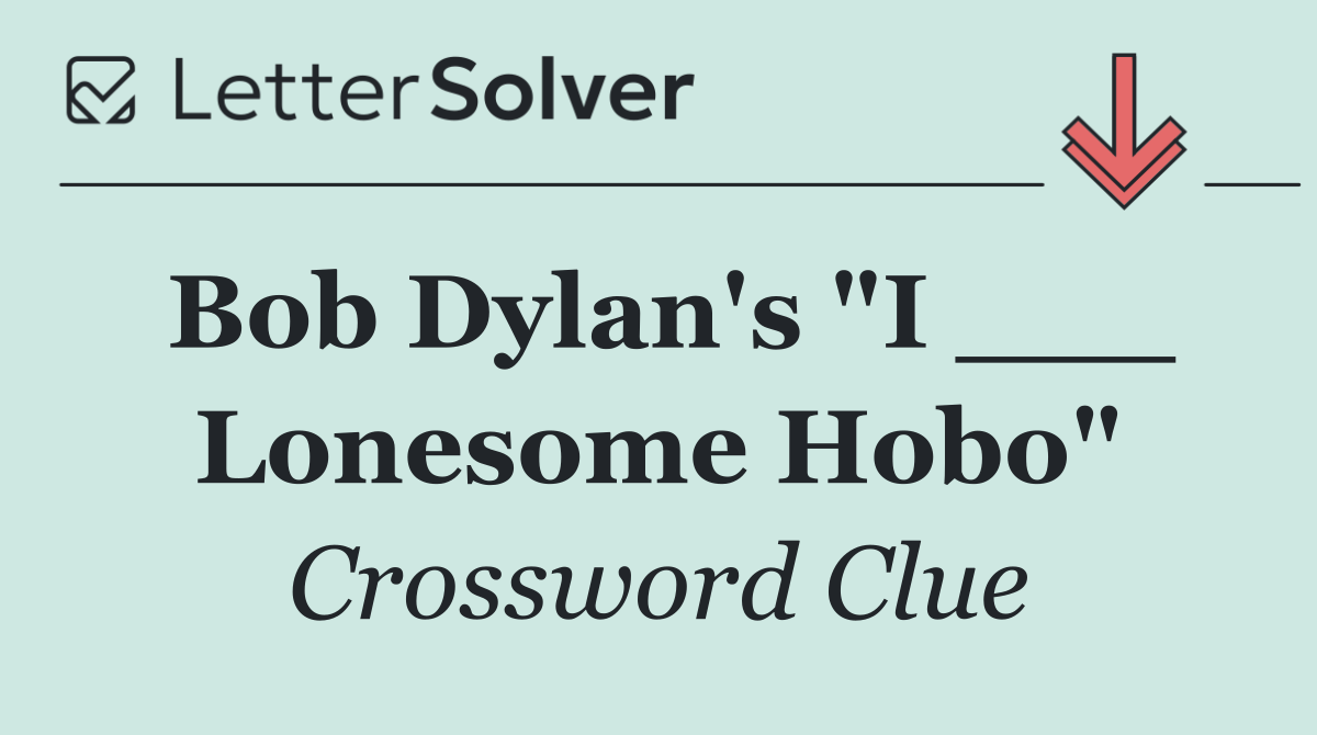 Bob Dylan's "I ___ Lonesome Hobo"