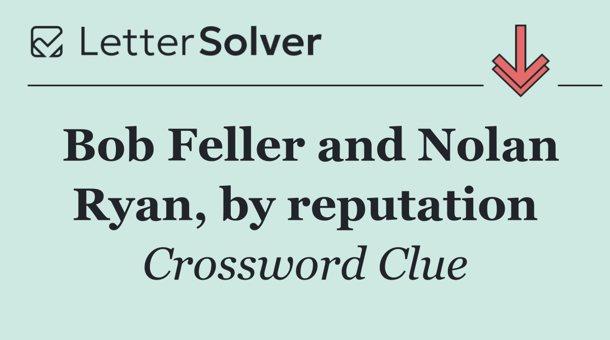 Bob Feller and Nolan Ryan, by reputation