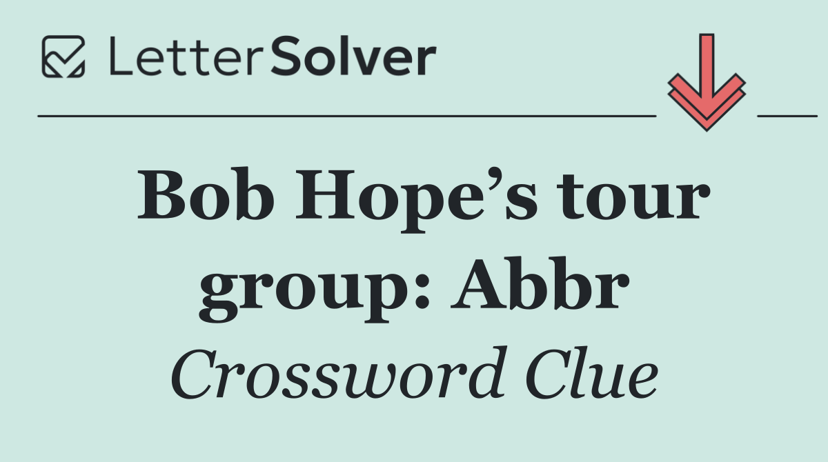 Bob Hope’s tour group: Abbr