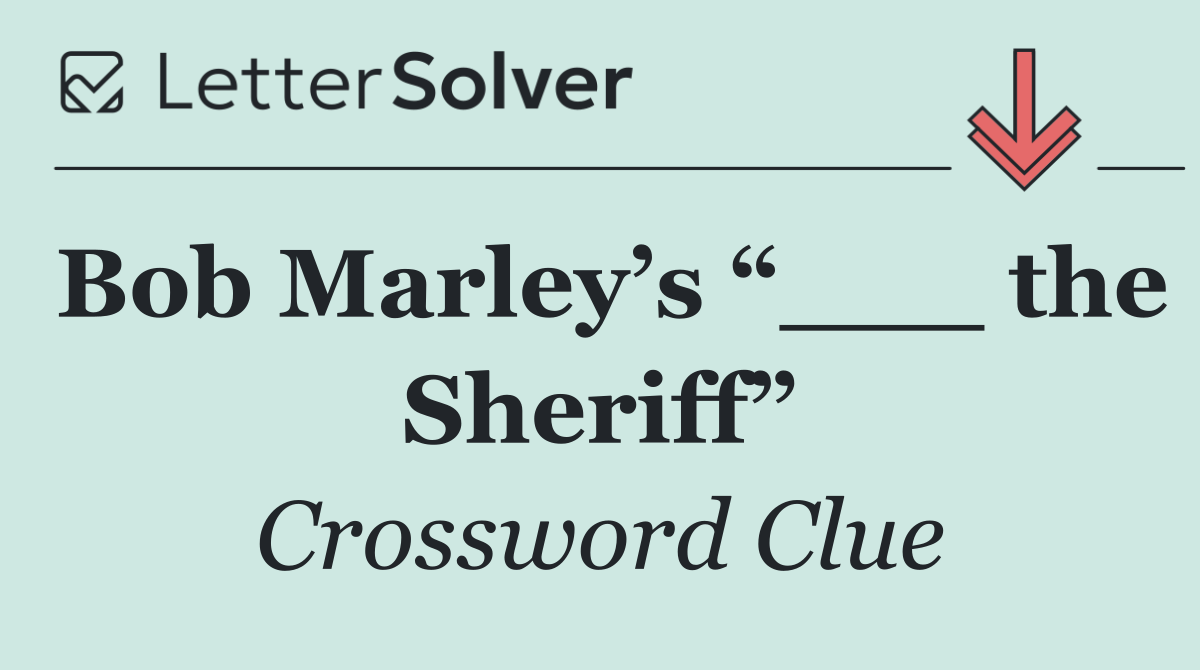 Bob Marley’s “___ the Sheriff”
