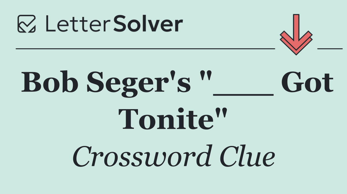 Bob Seger's "___ Got Tonite"