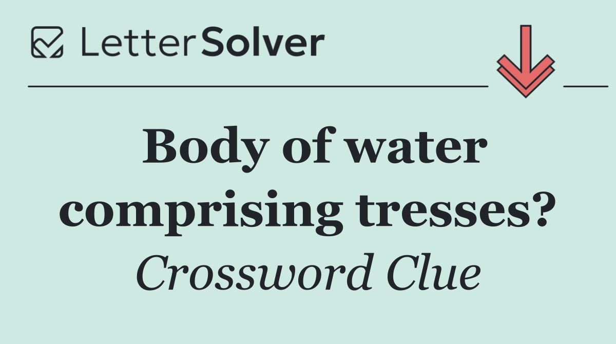 Body of water comprising tresses?