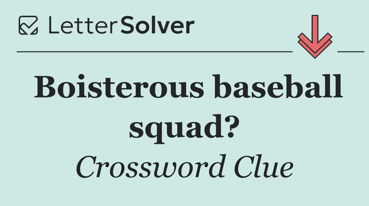Boisterous baseball squad?