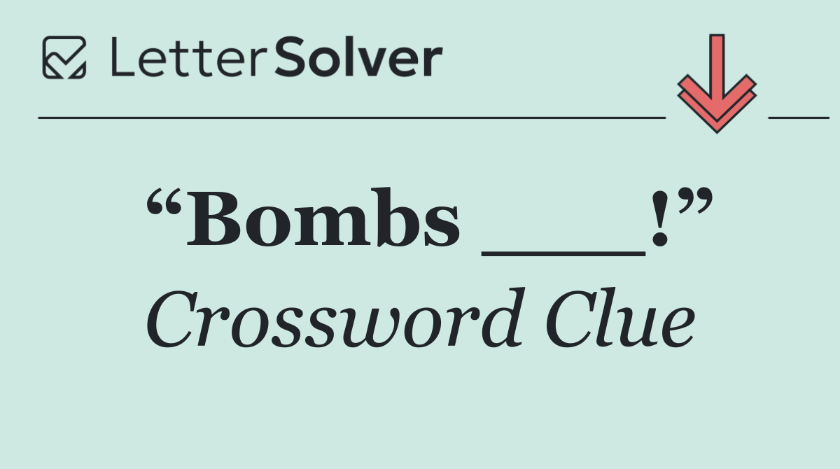 “Bombs ___!”