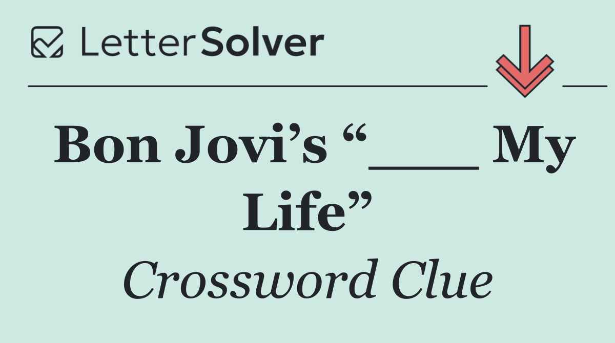 Bon Jovi’s “___ My Life”