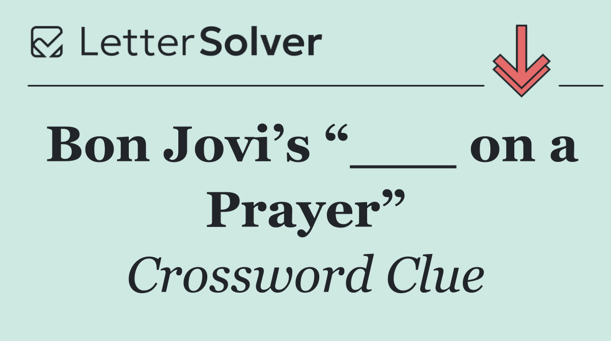 Bon Jovi’s “___ on a Prayer”
