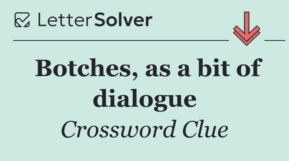 Botches, as a bit of dialogue