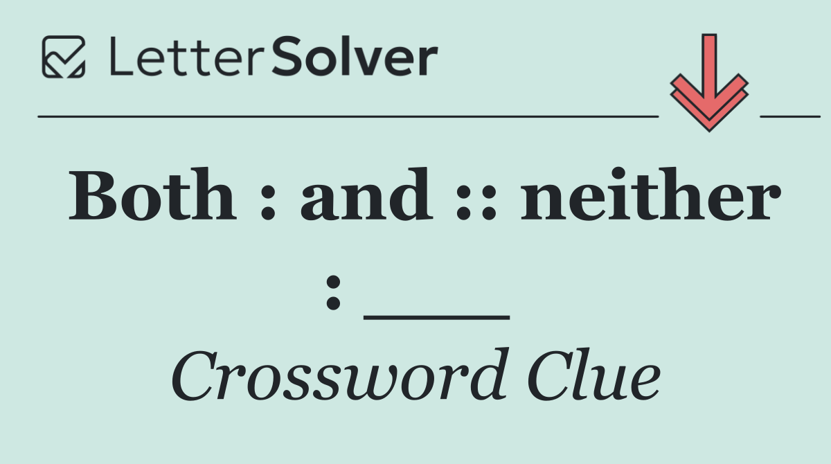 Both : and :: neither : ___