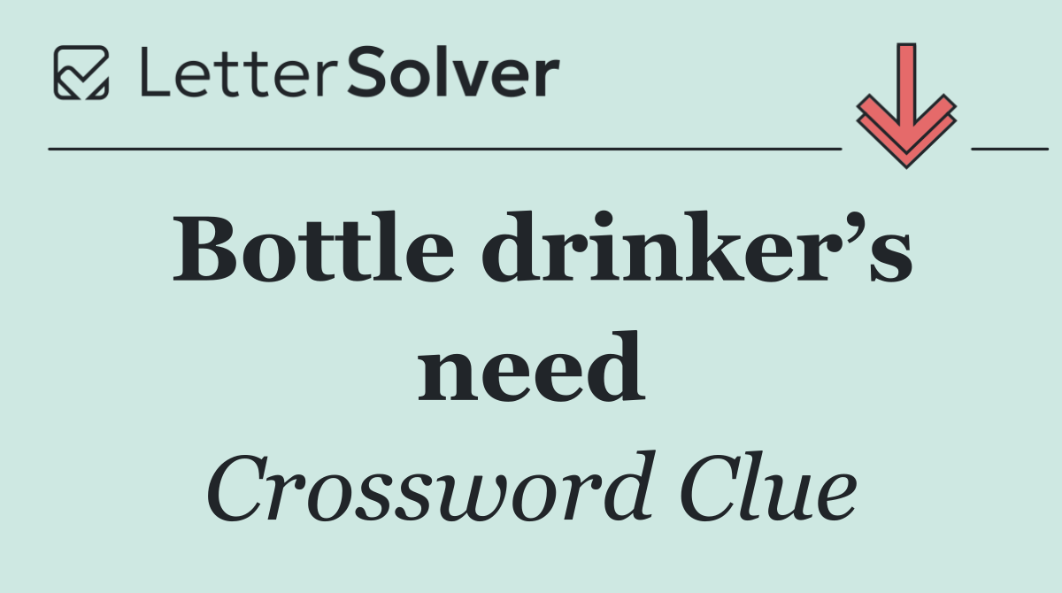 Bottle drinker’s need