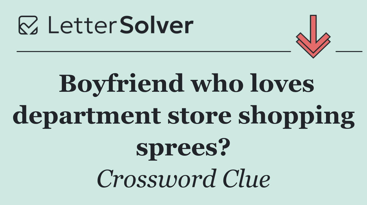Boyfriend who loves department store shopping sprees?