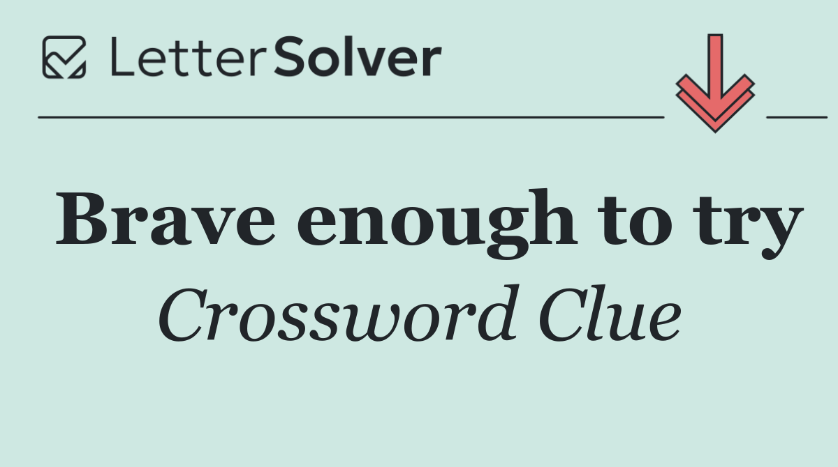 Brave enough to try