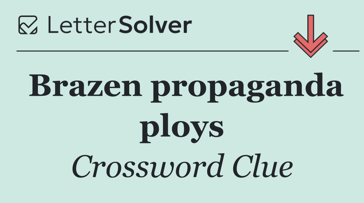 Brazen propaganda ploys