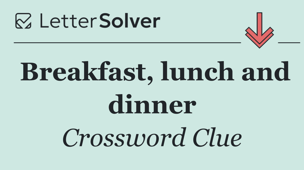 Breakfast, lunch and dinner
