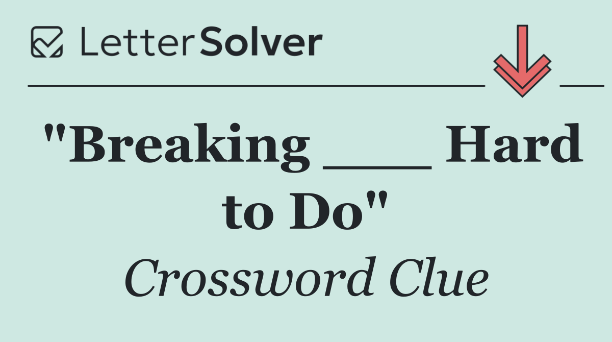 "Breaking ___ Hard to Do"