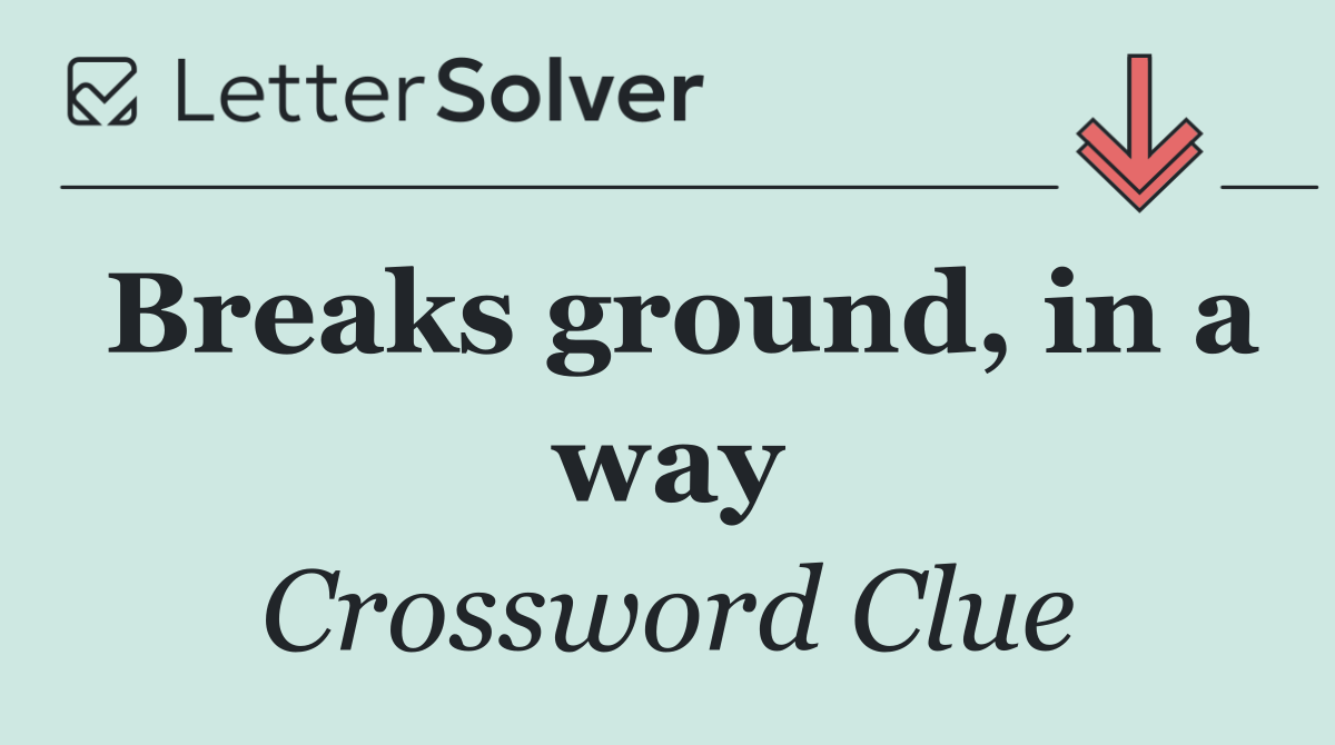 Breaks ground, in a way