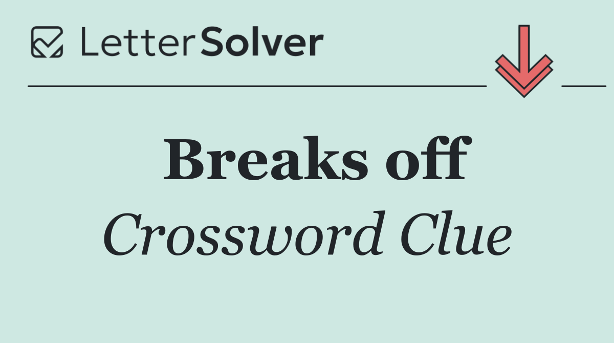 Breaks off