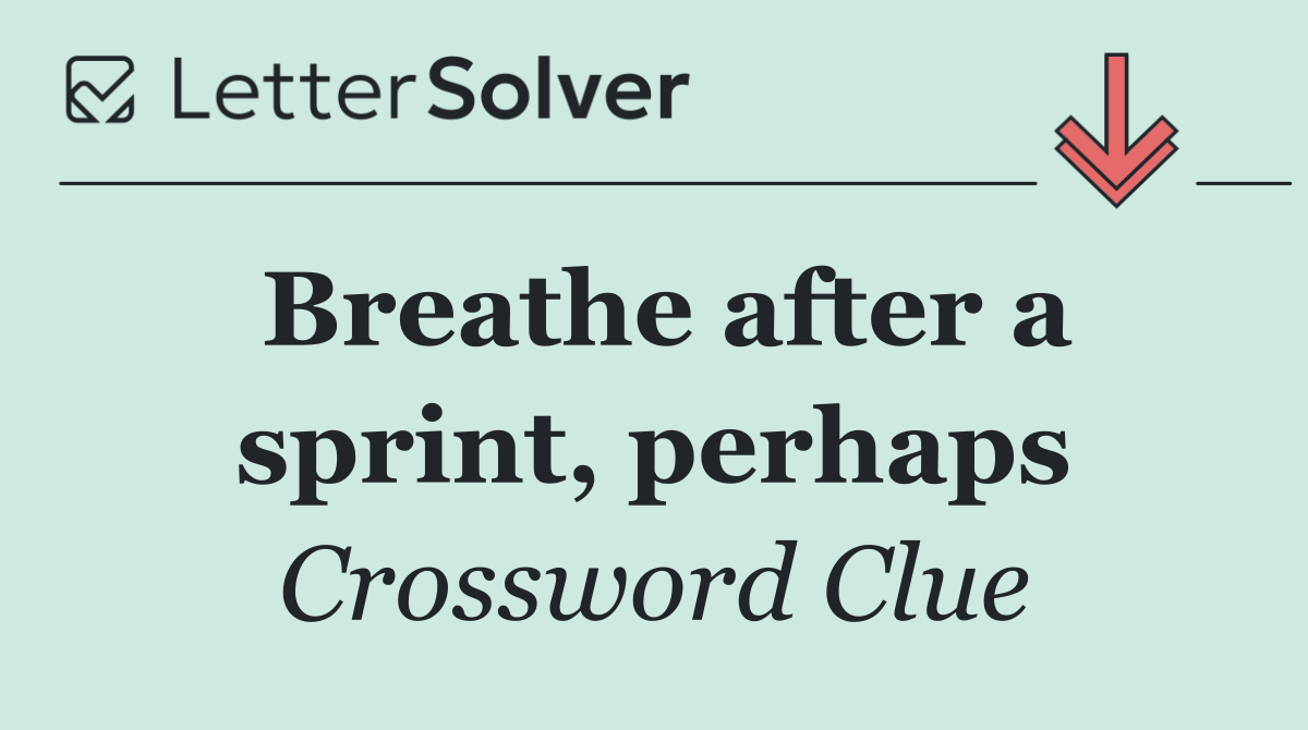 Breathe after a sprint, perhaps