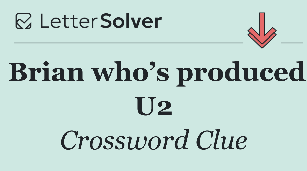 Brian who’s produced U2