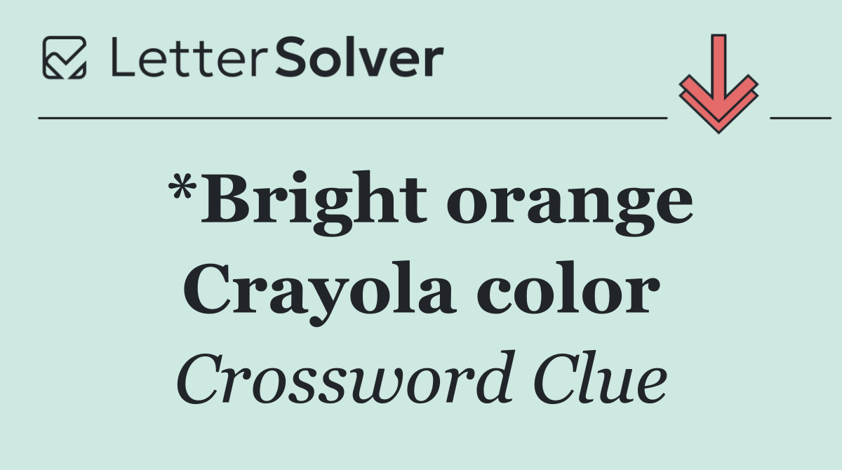 *Bright orange Crayola color