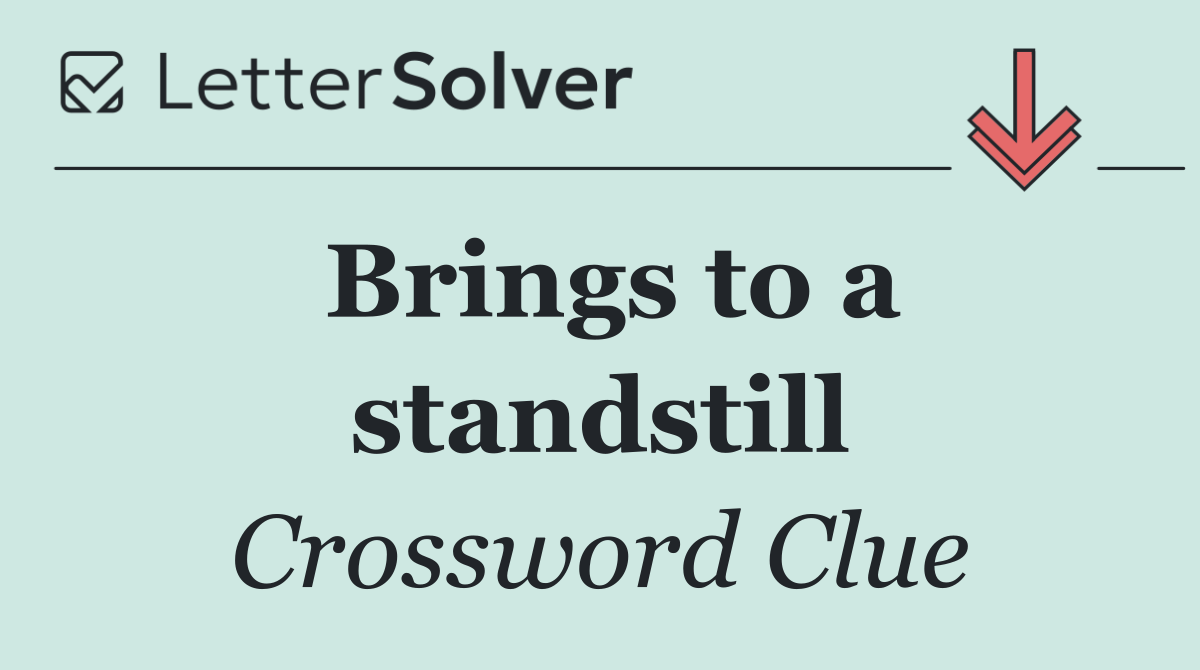 Brings to a standstill