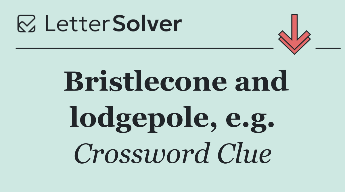 Bristlecone and lodgepole, e.g.