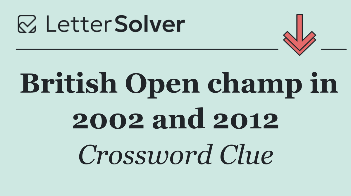 British Open champ in 2002 and 2012