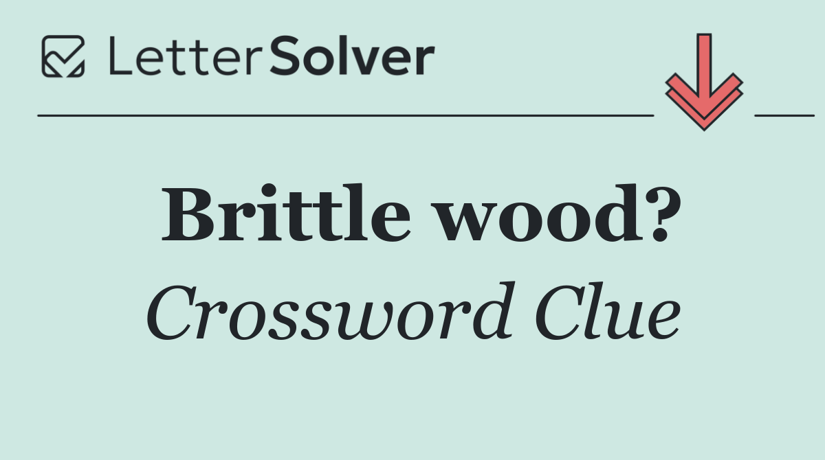 Brittle wood?