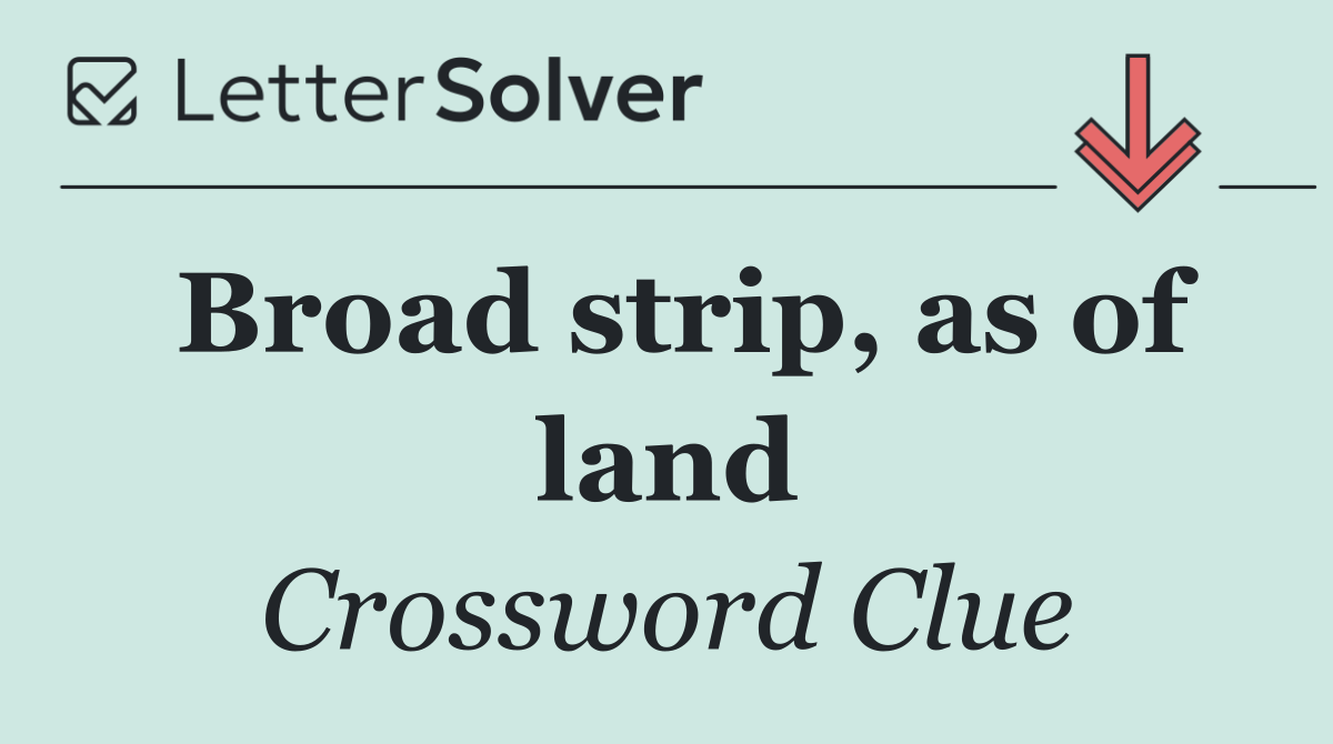 Broad strip, as of land