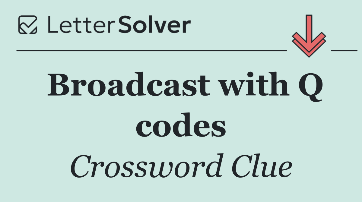 Broadcast with Q codes