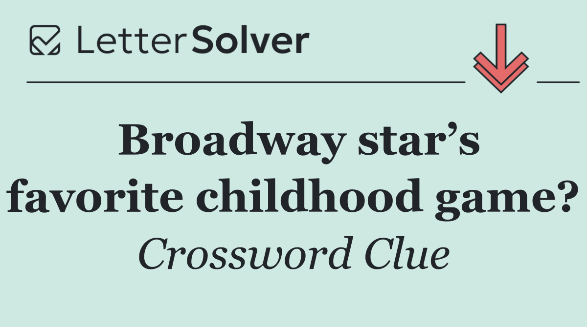 Broadway star’s favorite childhood game?