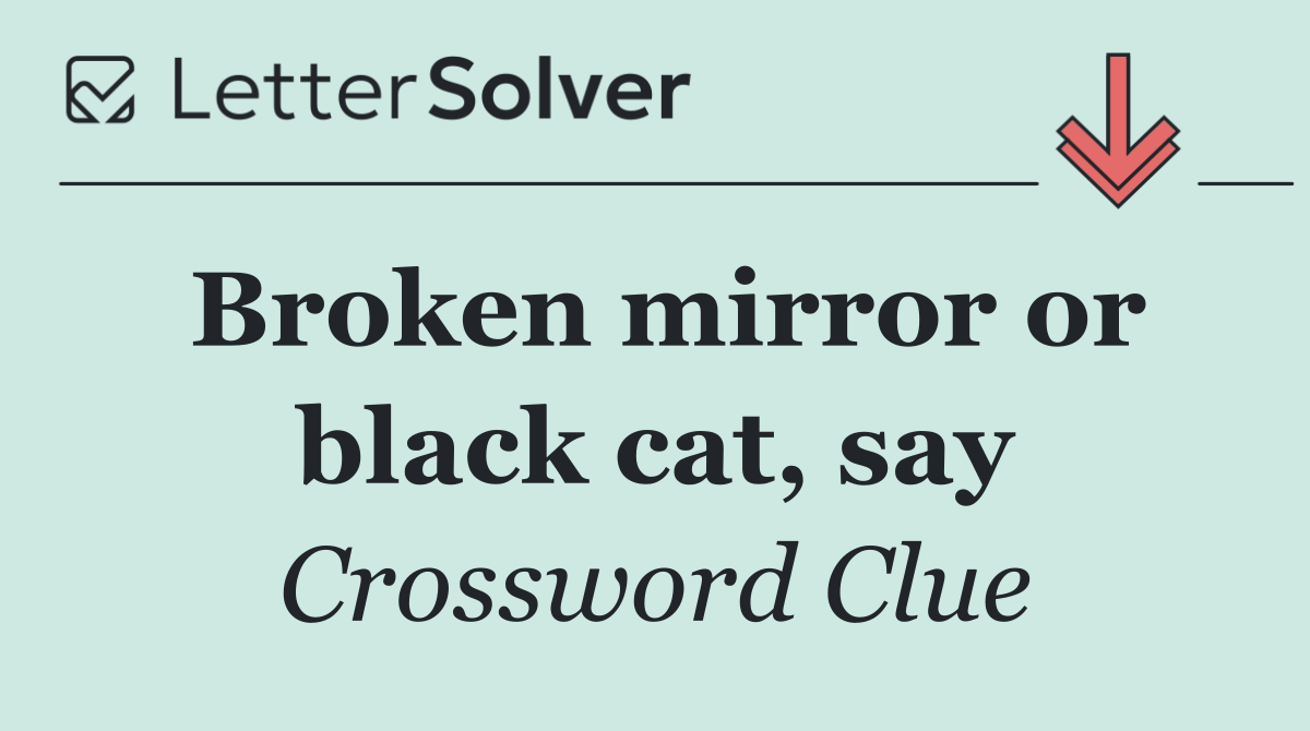 Broken mirror or black cat, say