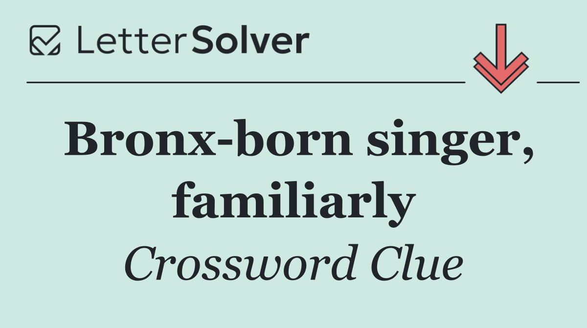 Bronx born singer, familiarly