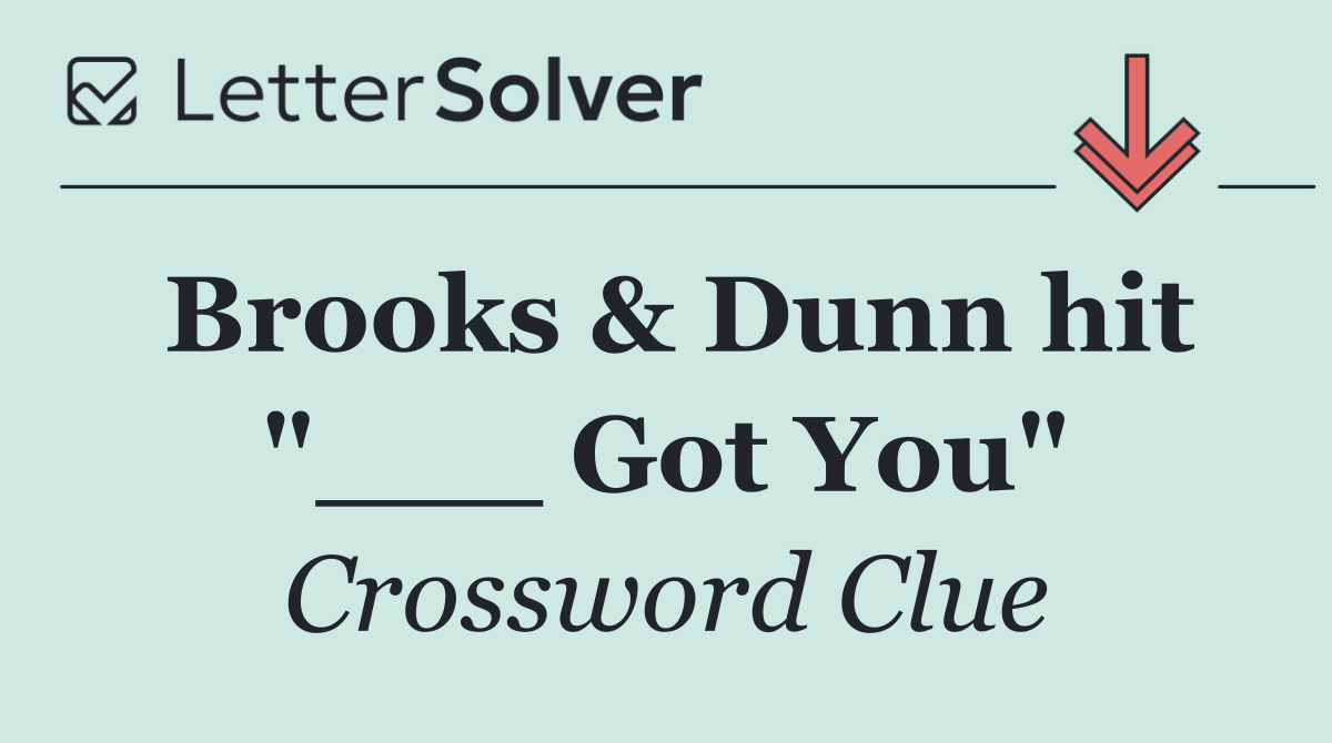Brooks & Dunn hit "___ Got You"