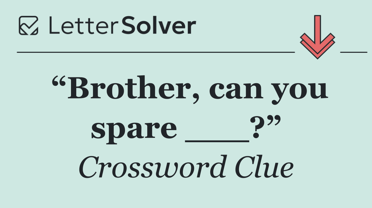 “Brother, can you spare ___?”