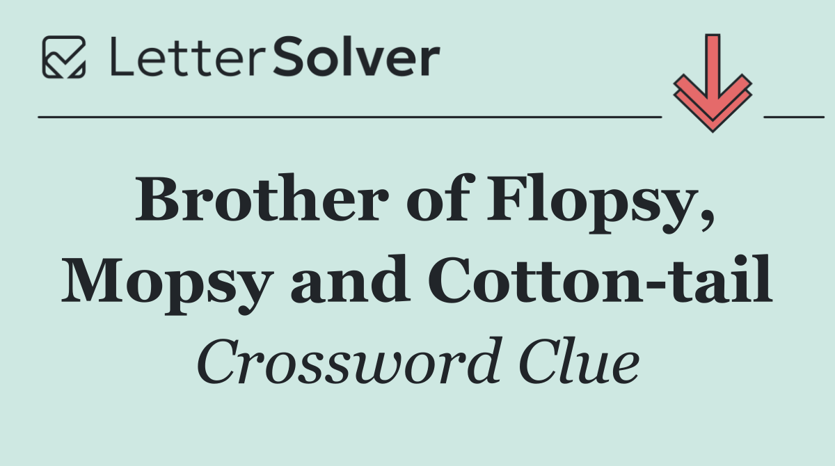 Brother of Flopsy, Mopsy and Cotton tail