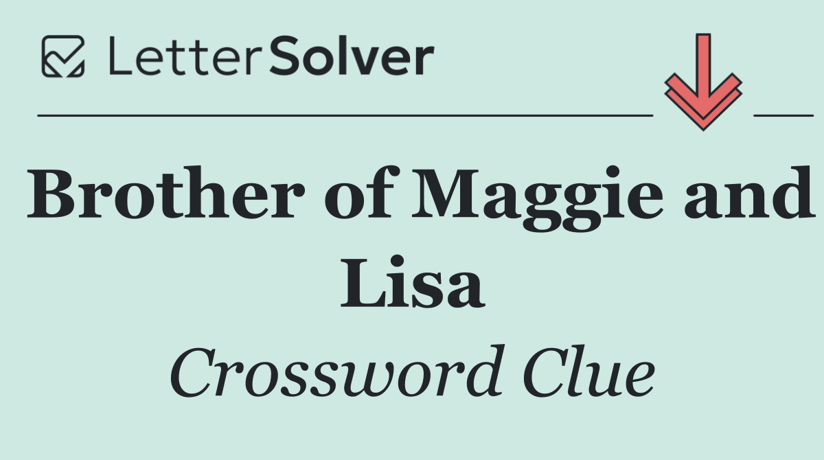 Brother of Maggie and Lisa