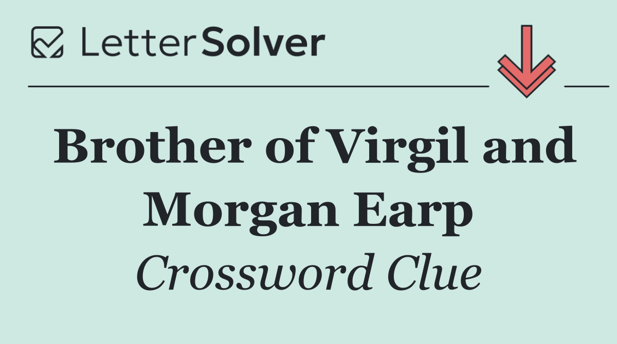Brother of Virgil and Morgan Earp
