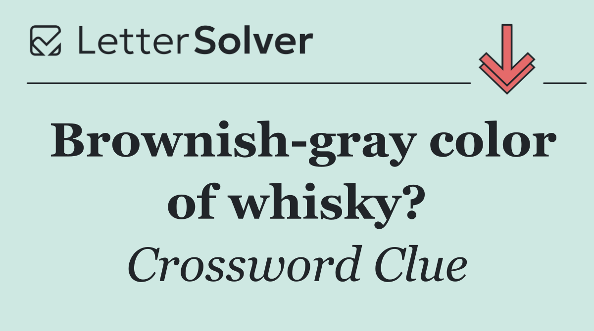 Brownish gray color of whisky?