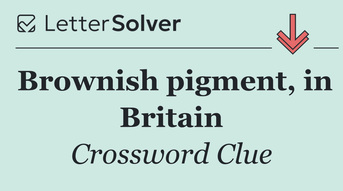 Brownish pigment, in Britain